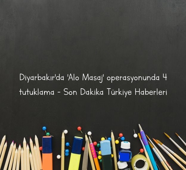 Diyarbakır’da ‘Alo Masaj’ operasyonunda 4 tutuklama – Son Dakika Türkiye Haberleri