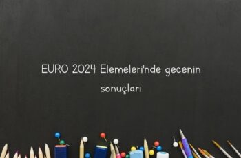 EURO 2024 Elemeleri’nde gecenin sonuçları